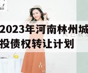 2023年河南林州城投债权转让计划