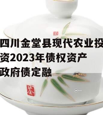 四川金堂县现代农业投资2023年债权资产政府债定融