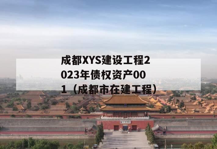 成都XYS建设工程2023年债权资产001（成都市在建工程）