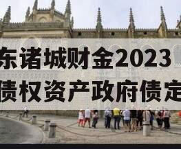 山东诸城财金2023年债权资产政府债定融