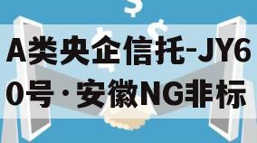 A类央企信托-JY60号·安徽NG非标