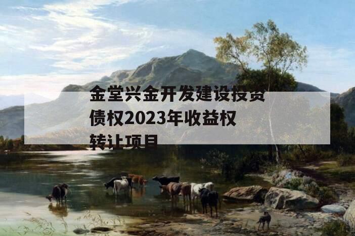 金堂兴金开发建设投资债权2023年收益权转让项目