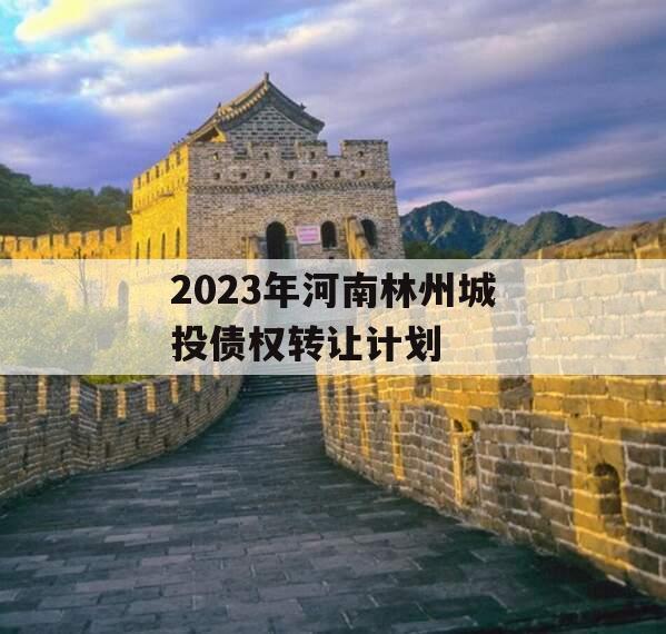 2023年河南林州城投债权转让计划