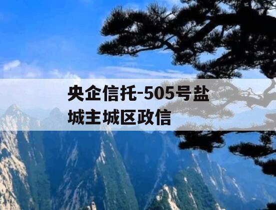 央企信托-505号盐城主城区政信