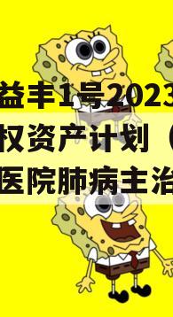 邓州益丰1号2023年债权资产计划（邓州益民医院肺病主治医生）