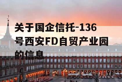 关于国企信托-136号西安FD自贸产业园的信息