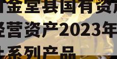 四川金堂县国有资产投资经营资产2023年转让系列产品