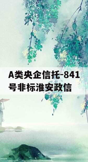 A类央企信托-841号非标淮安政信