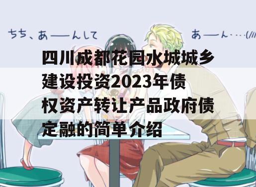 四川成都花园水城城乡建设投资2023年债权资产转让产品政府债定融的简单介绍