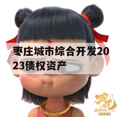 枣庄城市综合开发2023债权资产