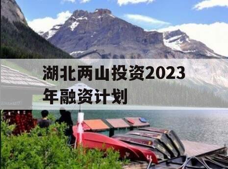 湖北两山投资2023年融资计划