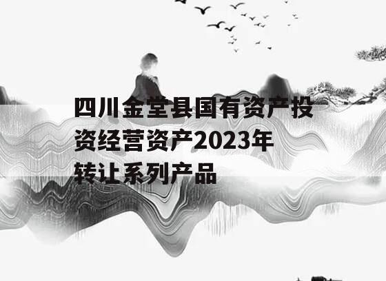 四川金堂县国有资产投资经营资产2023年转让系列产品