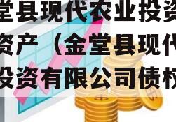 金堂县现代农业投资债权资产（金堂县现代农业投资有限公司债权资产）