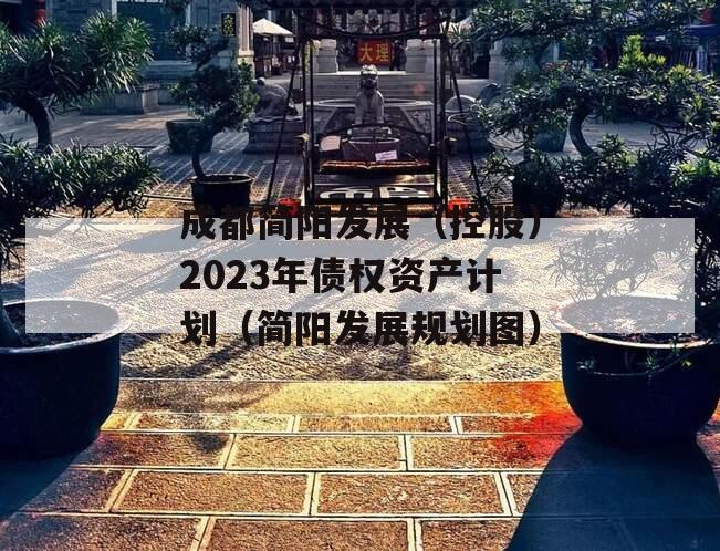 成都简阳发展（控股）2023年债权资产计划（简阳发展规划图）