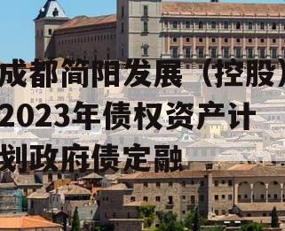 成都简阳发展（控股）2023年债权资产计划政府债定融