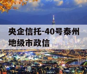 央企信托-40号泰州地级市政信