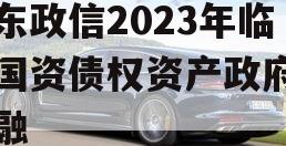 山东政信2023年临清国资债权资产政府债定融