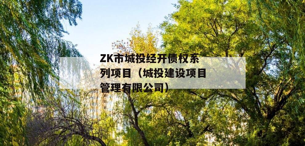 ZK市城投经开债权系列项目（城投建设项目管理有限公司）