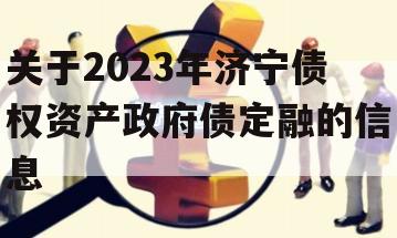 关于2023年济宁债权资产政府债定融的信息