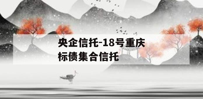 央企信托-18号重庆标债集合信托