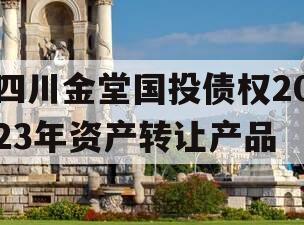 四川金堂国投债权2023年资产转让产品