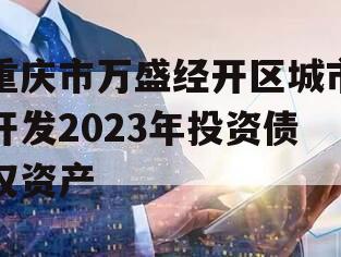 重庆市万盛经开区城市开发2023年投资债权资产