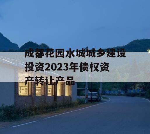 成都花园水城城乡建设投资2023年债权资产转让产品