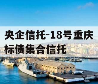 央企信托-18号重庆标债集合信托