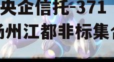 A级央企信托-371号扬州江都非标集合信托