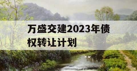 万盛交建2023年债权转让计划