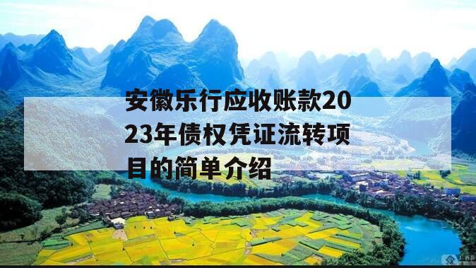 安徽乐行应收账款2023年债权凭证流转项目的简单介绍