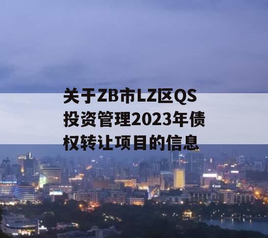 关于ZB市LZ区QS投资管理2023年债权转让项目的信息