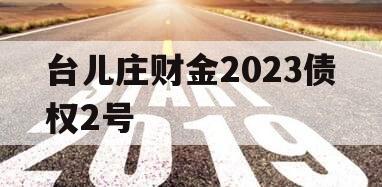 台儿庄财金2023债权2号