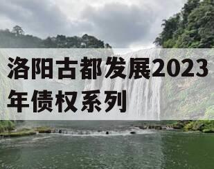 洛阳古都发展2023年债权系列