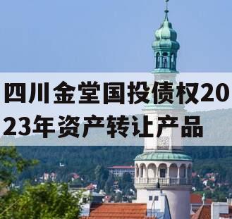 四川金堂国投债权2023年资产转让产品