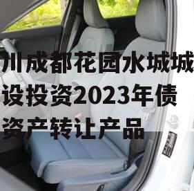 四川成都花园水城城乡建设投资2023年债权资产转让产品