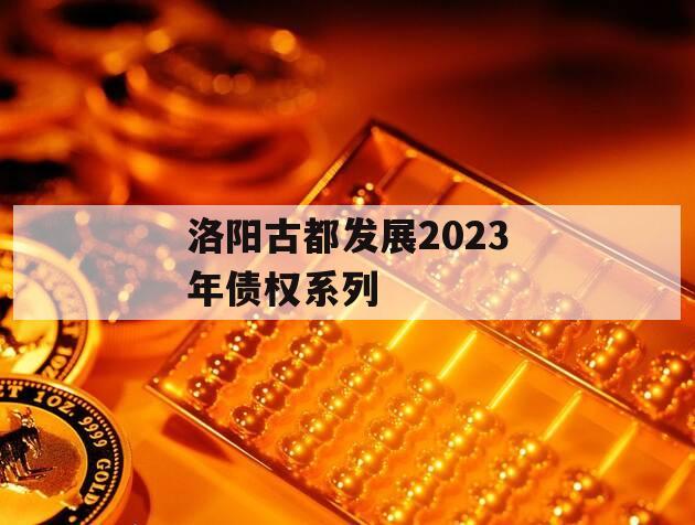 洛阳古都发展2023年债权系列