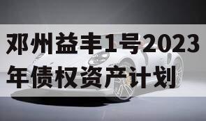 邓州益丰1号2023年债权资产计划