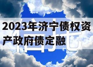 2023年济宁债权资产政府债定融