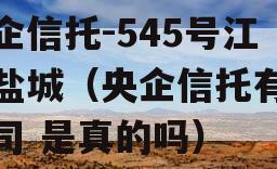 央企信托-545号江苏盐城（央企信托有限公司 是真的吗）