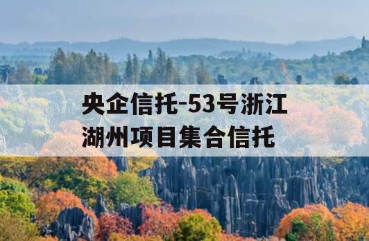 央企信托-53号浙江湖州项目集合信托