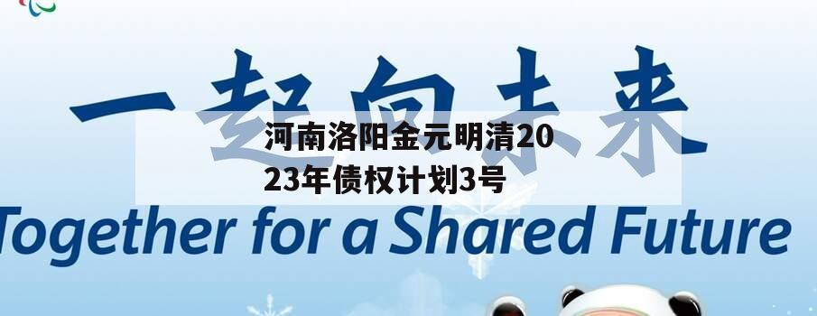 河南洛阳金元明清2023年债权计划3号