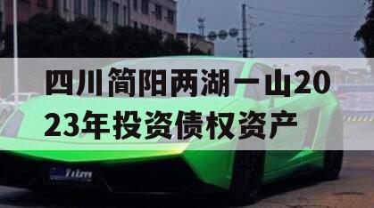 四川简阳两湖一山2023年投资债权资产