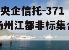 A级央企信托-371号扬州江都非标集合信托