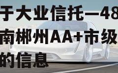 关于大业信托—48号湖南郴州AA+市级标债的信息