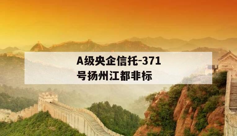 A级央企信托-371号扬州江都非标