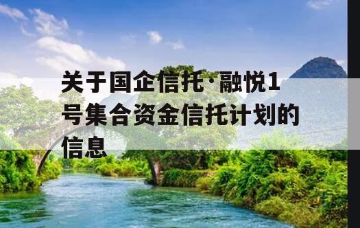 关于国企信托·融悦1号集合资金信托计划的信息