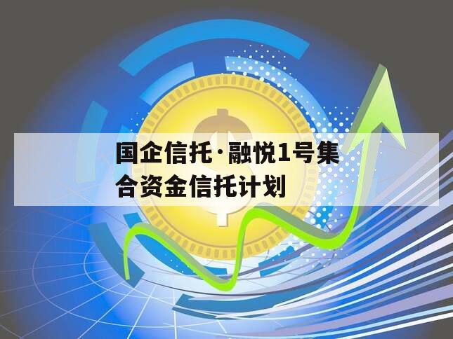 国企信托·融悦1号集合资金信托计划