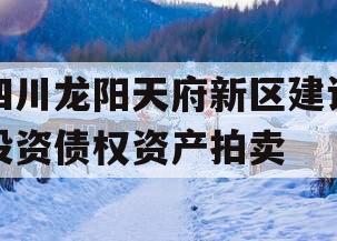 四川龙阳天府新区建设投资债权资产拍卖