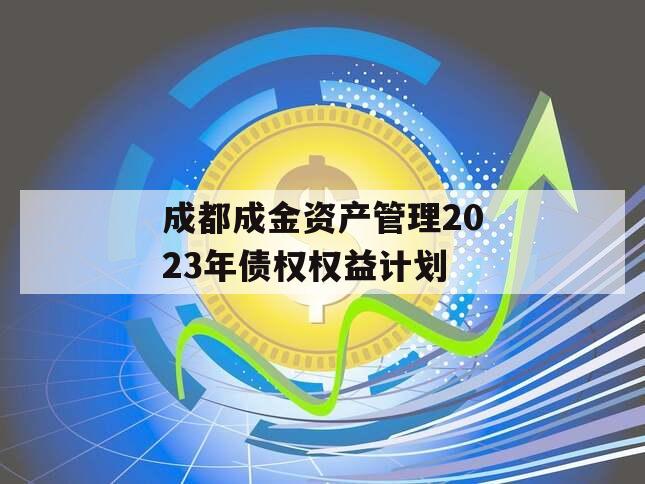 成都成金资产管理2023年债权权益计划